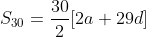S_{30} = \frac{30}{2}[2a+29d]